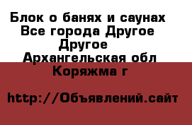 Блок о банях и саунах - Все города Другое » Другое   . Архангельская обл.,Коряжма г.